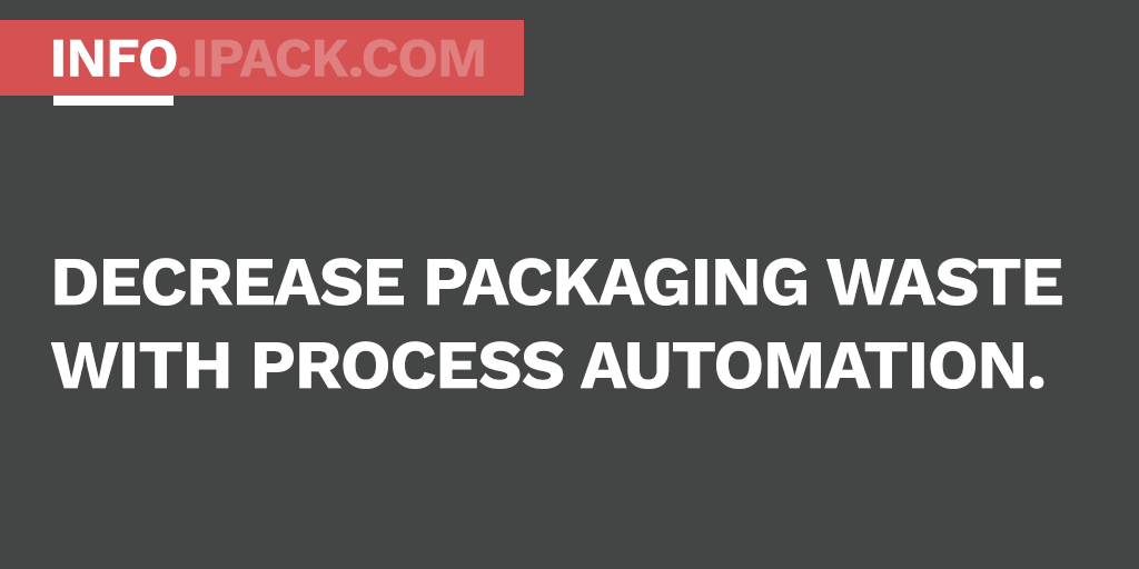 Decrease packaging waste with process automation.